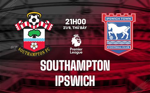 Nhận định Southampton vs Ipswich (21h00 ngày 21/9): Tân binh đại chiến