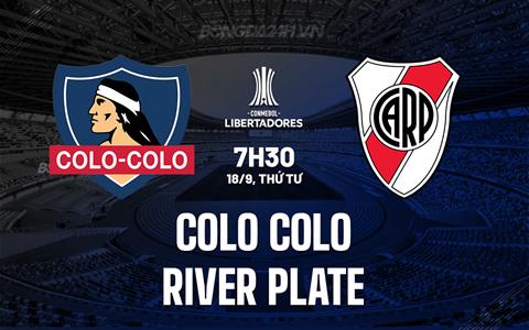 Nhận định Colo Colo vs River Plate 7h30 ngày 18/9 (Copa Libertadores 2024)