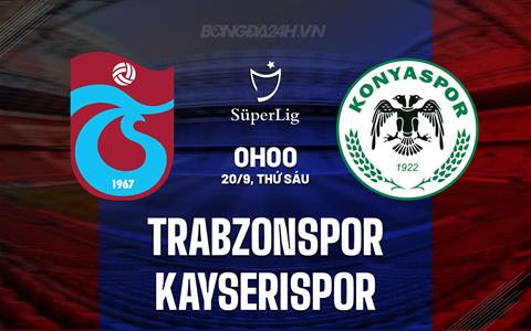 Nhận định Trabzonspor vs Kayserispor 0h00 ngày 20/9 (VĐQG Thổ Nhĩ Kỳ 2024/25)