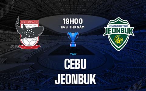 Nhận định Cebu vs Jeonbuk 19h00 ngày 19/9 (AFC Champions League Two 2024/25)