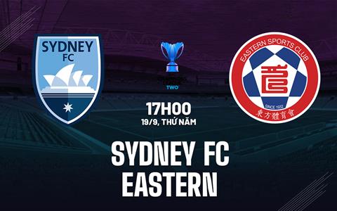 Nhận định bóng đá Sydney FC vs Eastern 17h00 ngày 19/9 (AFC Champions League Two 2024/25)