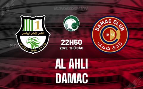 Nhận định Al Ahli vs Damac 22h55 ngày 20/9 (VĐQG Saudi Arabia 2024/25)