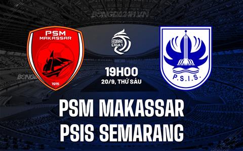 Nhận định PSM Makassar vs PSIS Semarang 19h00 ngày 20/9 (VĐQG Indonesia 2024/25)