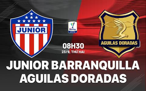 Nhận định Junior Barranquilla vs Aguilas Doradas 8h30 ngày 23/9 (VĐQG Colombia 2024)