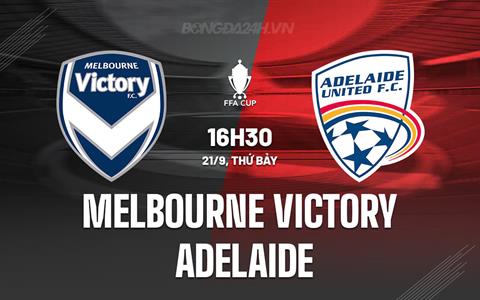 Nhận định Melbourne Victory vs Adelaide 16h30 ngày 21/9 (Cúp QG Australia 2024)