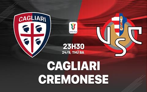 Nhận định bóng đá Cagliari vs Cremonese 23h30 ngày 24/9 (Coppa Italia 2024/25)