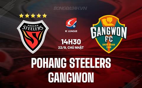 Nhận định Pohang Steelers vs Gangwon 14h30 ngày 22/9 (VĐQG Hàn Quốc 2024)