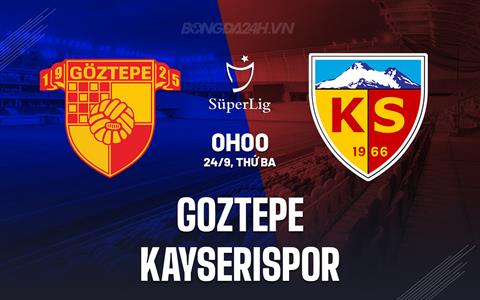 Nhận định Goztepe vs Kayserispor 0h00 ngày 24/9 (VĐQG Thổ Nhĩ Kỳ 2024/25)