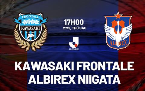 Nhận định Kawasaki Frontale vs Albirex Niigata 17h00 ngày 27/9 (VĐQG Nhật Bản 2024)