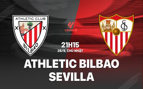 Nhận định bóng đá Athletic Bilbao vs Sevilla 21h15 ngày 29/9 (La Liga 2024/25)