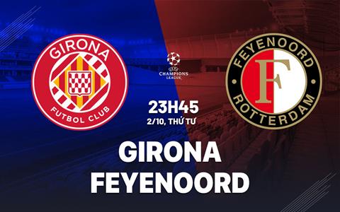 Nhận định Girona vs Feyenoord (23h45 ngày 2/10): Không dễ cho chủ nhà