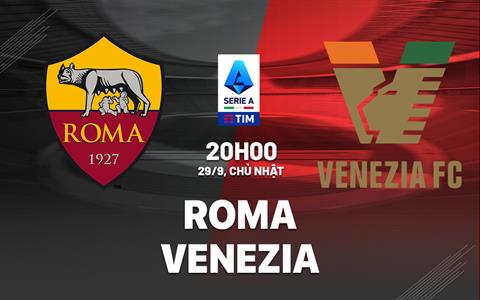 Nhận định bóng đá Roma vs Venezia 20h00 ngày 29/9 (Serie A 2024/25)
