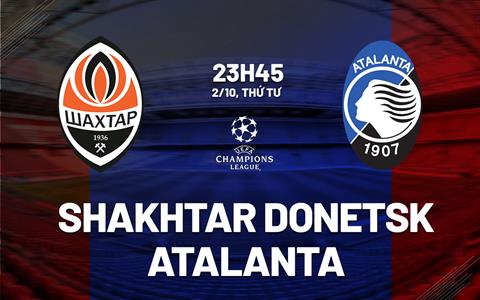 Nhận định Shakhtar Donetsk vs Atalanta 23h45 ngày 2/10 (Champions League 2024/25)