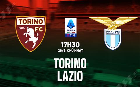Nhận định bóng đá Torino vs Lazio 17h30 ngày 29/9 (Serie A 2024/25)