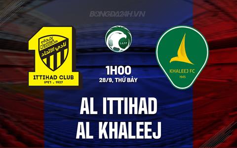 Nhận định Al Ittihad vs Al Khaleej 1h00 ngày 28/9 (VĐQG Saudi Arabia 2024/25)