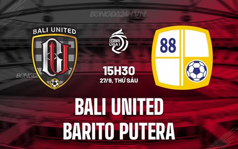 Nhận định Bali United vs Barito Putera 15h30 ngày 27/9 (VĐQG Indonesia 2024/25)