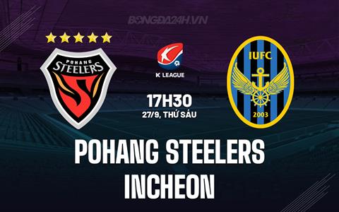 Nhận định Pohang Steelers vs Incheon 17h30 ngày 27/9 (VĐQG Hàn Quốc 2024)