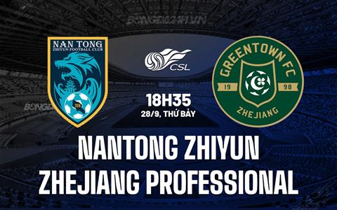 Nhận định Nantong Zhiyun vs Zhejiang Professional 18h35 ngày 28/9 (VĐQG Trung Quốc 2024)