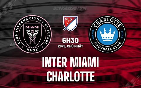 Nhận định Inter Miami vs Charlotte 6h30 ngày 29/9 (Nhà nghề Mỹ 2024)