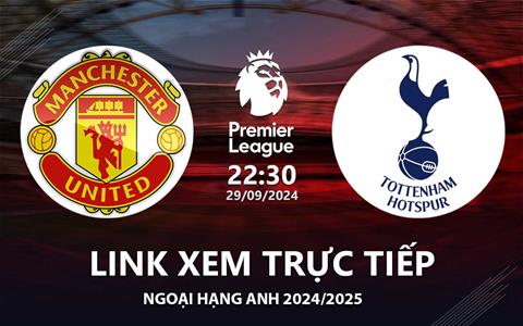 MU vs Tottenham link xem trực tiếp Ngoại Hạng Anh 29/9/24