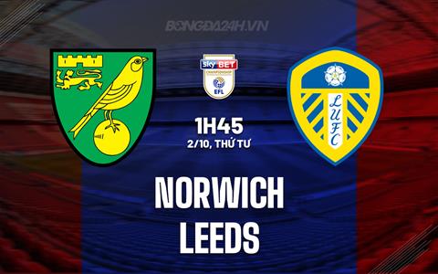 Nhận định bóng đá Norwich vs Leeds 1h45 ngày 2/10 (Hạng Nhất Anh 2024/25)