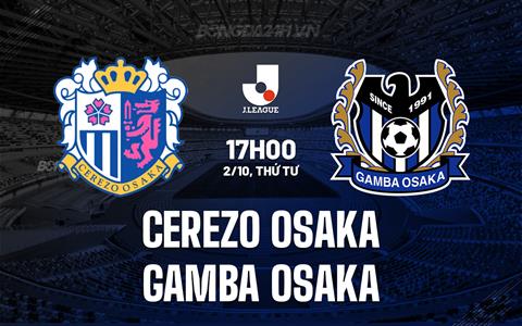 Nhận định Cerezo Osaka vs Gamba Osaka 17h00 ngày 2/10 (VĐQG Nhật Bản 2024)