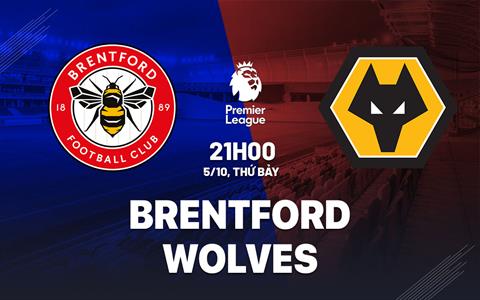 Nhận định Brentford vs Wolves (21h00 ngày 5/10): Không dễ cho chủ nhà