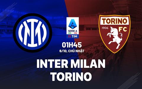 Nhận định Inter Milan vs Torino (01h45 ngày 6/10): Hạ gục hiện tượng