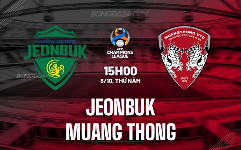 Nhận định Jeonbuk vs Muang Thong 15h00 ngày 3/10 (AFC Champions League Two 2024/25)