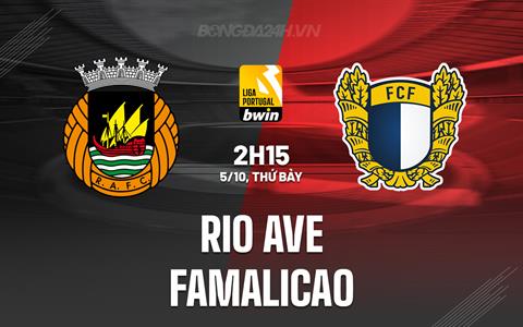 Nhận định Rio Ave vs Famalicao 2h15 ngày 5/10 (VĐQG Bồ Đào Nha 2024/25)