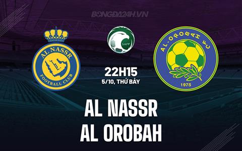 Nhận định Al Nassr vs Al Orobah 22h15 ngày 5/10 (VĐQG Saudi Arabia 2024/25)