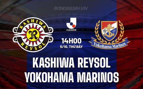 Nhận định Kashiwa Reysol vs Yokohama Marinos 14h00 ngày 5/10 (VĐQG Nhật Bản 2024)