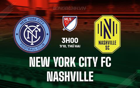 Nhận định New York City FC vs Nashville 3h00 ngày 7/10 (Nhà nghề Mỹ 2024)