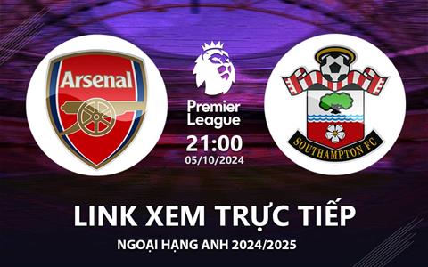 Arsenal vs Southampton link xem trực tiếp Ngoại Hạng Anh hôm nay 5/10/24