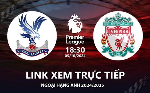 Crystal Palace vs Liverpool link xem trực tiếp Ngoại Hạng Anh 5/10/24