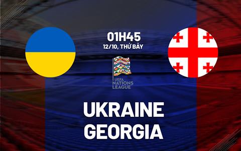 Nhận định Ukraine vs Georgia 01h45 ngày 12/10 (UEFA Nations League 2024/25)