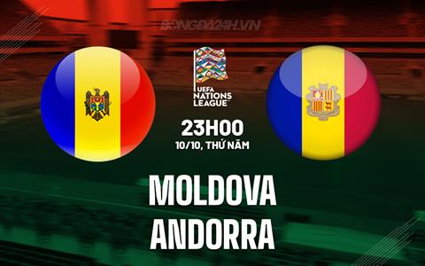 Nhận định Moldova vs Andorra 23h00 ngày 10/10 (UEFA Nations League 2024/25)