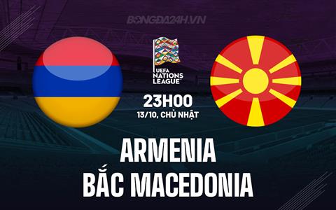 Nhận định Armenia vs Bắc Macedonia 23h00 ngày 13/10 (UEFA Nations League 2024/25)