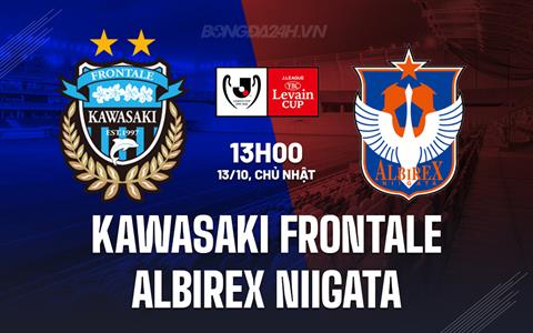Nhận định Kawasaki Frontale vs Albirex Niigata 13h00 ngày 13/10 (Cúp Liên đoàn Nhật Bản 2024)
