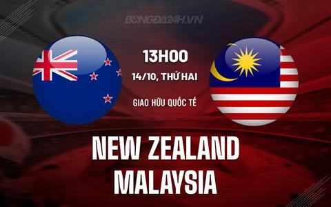 Nhận định New Zealand vs Malaysia 13h00 ngày 14/10 (Giao hữu quốc tế)