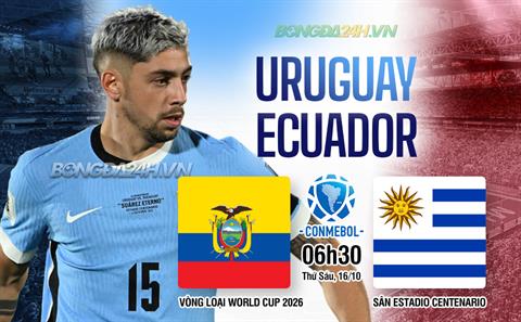 Nhận định Uruguay vs Ecuador 6h30 ngày 16/10 (Vòng loại World Cup 2026)