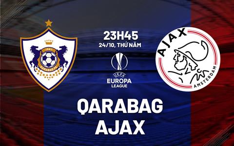 Nhận định Qarabag vs Ajax Amsterdam 23h45 ngày 24/10 (Europa League 2024/25)