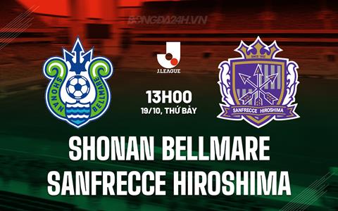 Nhận định Shonan Bellmare vs Sanfrecce Hiroshima 13h00 ngày 19/10 (VĐQG Nhật Bản 2024)