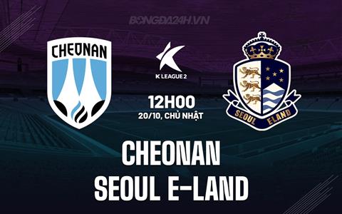 Nhận định Cheonan vs Seoul E-Land 12h00 ngày 20/10 (Hạng 2 Hàn Quốc 2024)