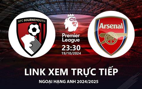 Bournemouth vs Arsenal link xem trực tiếp Ngoại Hạng Anh 19/10/24 ở đâu?