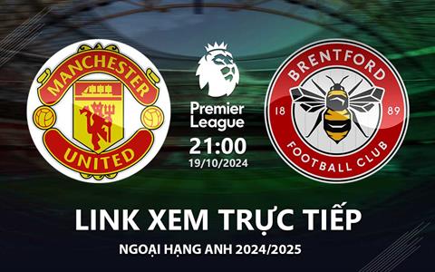 MU vs Brentford link xem trực tiếp Ngoại Hạng Anh 19/10/24 ở đâu ?