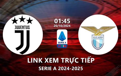 Xem trực tiếp Juventus vs Lazio 1h45 hôm nay 20/10/2024