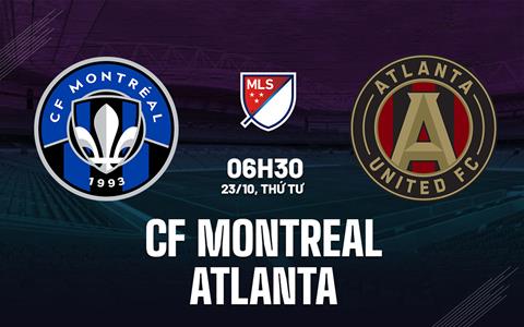 Nhận định bóng đá CF Montreal vs Atlanta 6h30 ngày 23/10 (Nhà nghề Mỹ 2024)