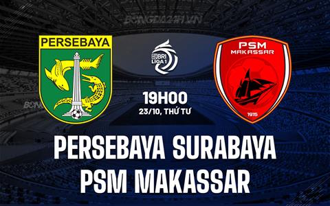 Nhận định Persebaya Surabaya vs PSM Makassar 19h00 ngày 23/10 (VĐQG Indonesia 2024/25)