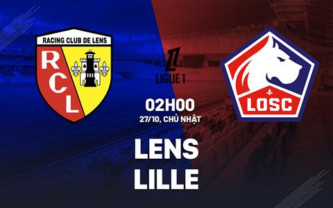 Nhận định Lens vs Lille (02h00 ngày 27/10): Cân tài cân sức